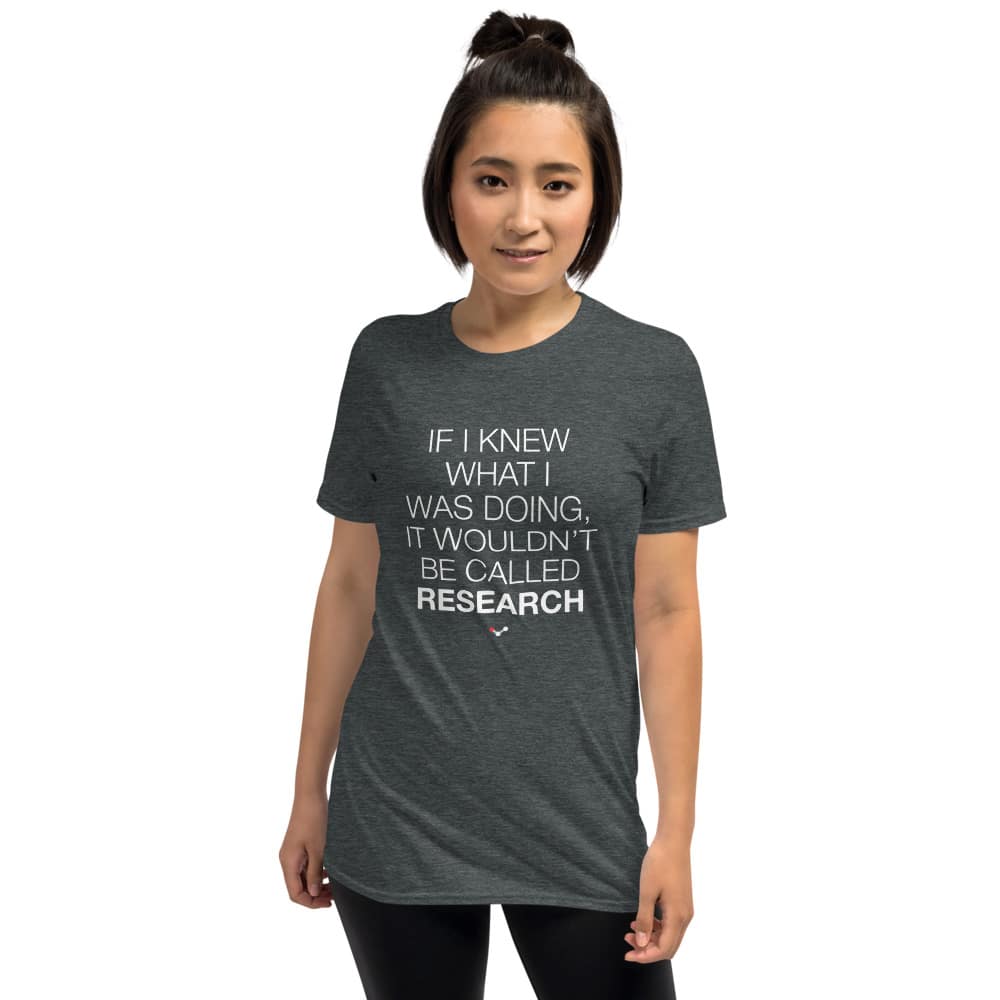 Woman wearing a t-shirt with the text "If I knew what I was doing, it wouldn’t be called RESEARCH".